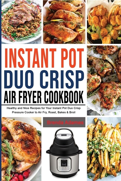 Instant Pot Duo Crisp Air Fryer Cookbook: Healthy and Nice Recipes for Your Instant Pot Duo Crisp Pressure Cooker to Air Fry, Roast, Bakes & Broil (Paperback)