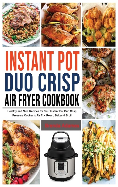 Instant Pot Duo Crisp Air Fryer Cookbook: Healthy and Nice Recipes for Your Instant Pot Duo Crisp Pressure Cooker to Air Fry, Roast, Bakes & Broil (Hardcover)