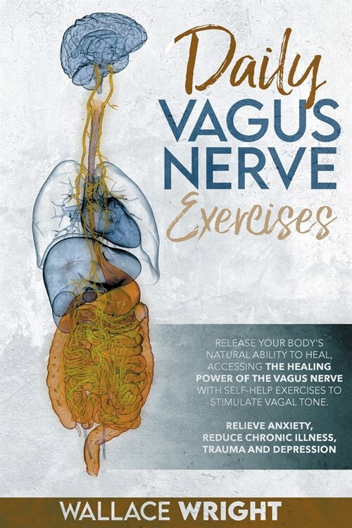 Daily Vagus Nerve: Exercises to Accessing the Healing Power of the Vagus Nerve and Stimulate Vagal Tone. Relieve Anxiety, Reduce Chronic (Paperback)