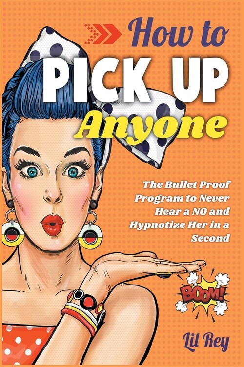 How to Pick Up Anyone: The Bullet Proof Program to Never Hear a NO and Hypnotize Her in a Second (Hardcover)