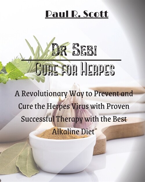 Dr. Sebi Cure for Herpes: A Simple and Revolutionary Way to Prevent and Cure the Herpes Virus with Proven and Successful Therapy with the Best A (Paperback)