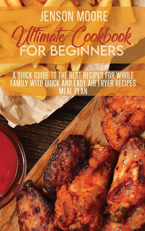 Ultimate Cookbook For Beginners: A Quick Guide To The Best Recipes For Whole Family With Quick And Easy Air Fryer Recipes Meal Plan (Hardcover)