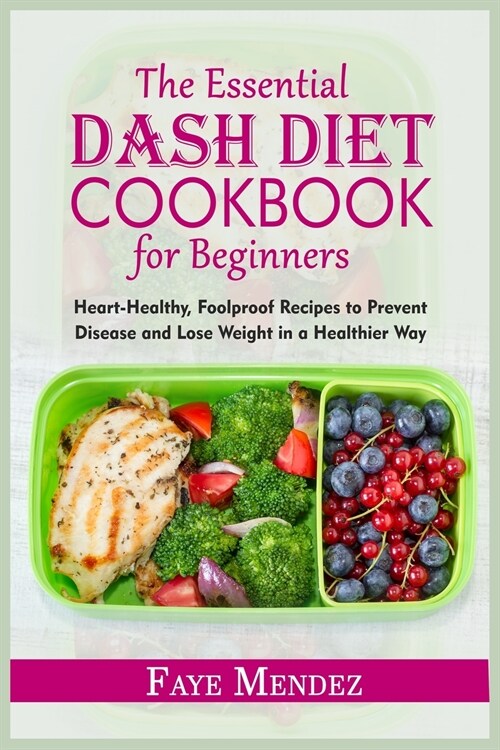 The Essential Dash Diet Cookbook for Beginners: Heart-Healthy, Foolproof Recipes to Prevent Disease and Lose Weight in a Healthier Way (Paperback)