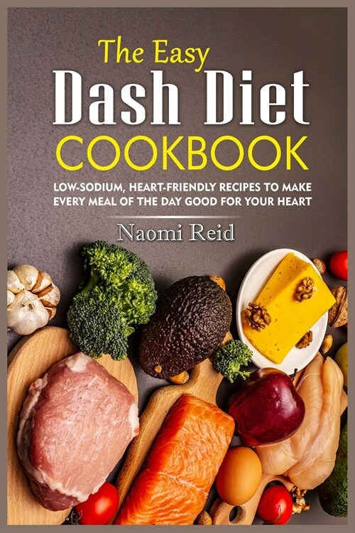 The Easy Dash Diet Cookbook: Low-Sodium, Heart-Friendly Recipes to Make Every Meal of the Day Good for Your Heart (Paperback)