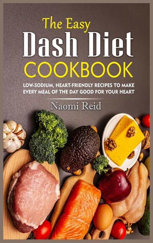 The Easy Dash Diet Cookbook: Low-Sodium, Heart-Friendly Recipes to Make Every Meal of the Day Good for Your Heart (Hardcover)