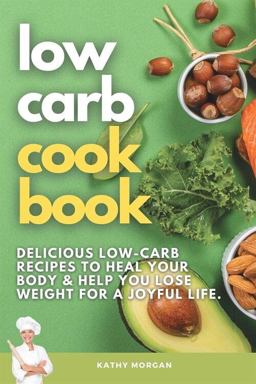 Low Carb Cookbook: Delicious Low-Carb Recipes to Heal Your Body & Help You Lose Weight For A Joyful Life. (Paperback)