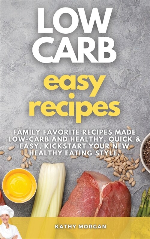 Low Carb Easy Recipes: Family Favorite Recipes Made Low-Carb and Healthy, quick and easy, Kickstart Your New Healthy Eating Style. (Hardcover)