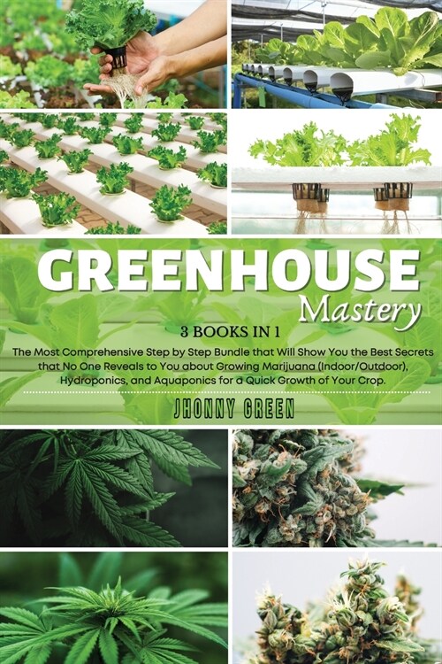 Greenhouse Mastery: 3 Books in 1: The Most Comprehensive Step by Step Bundle that Will Show You the Best Secrets that No One Reveals to Yo (Paperback)