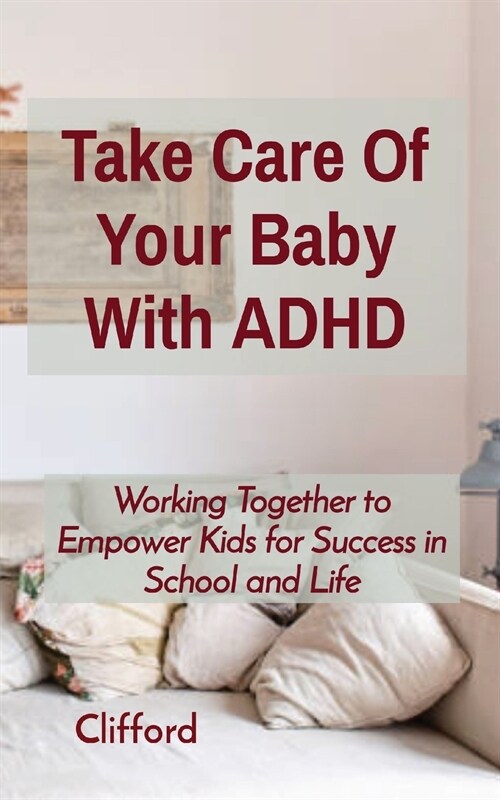 Take Care Of Your Baby With ADHD: Working Together to Empower Kids for Success in School and Life (Paperback)