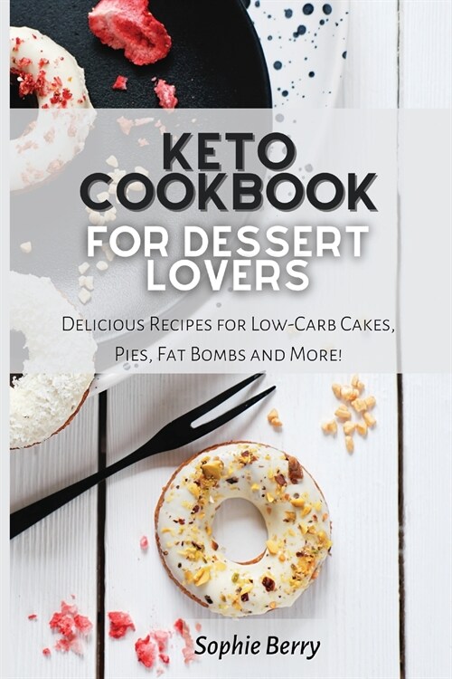 Keto Cookbook for Desserts Lovers: Delicious Recipes for Low-Carb Cakes, Pies, Fat Bombs and More! (Paperback)