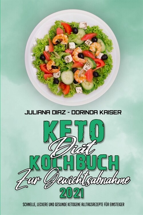 Keto-Di?-Kochbuch Zur Gewichtsabnahme 2021: Schnelle, Leckere Und Gesunde Ketogene Alltagsrezepte F? Einsteiger (Keto Diet Cookbook for Weight Loss (Paperback)