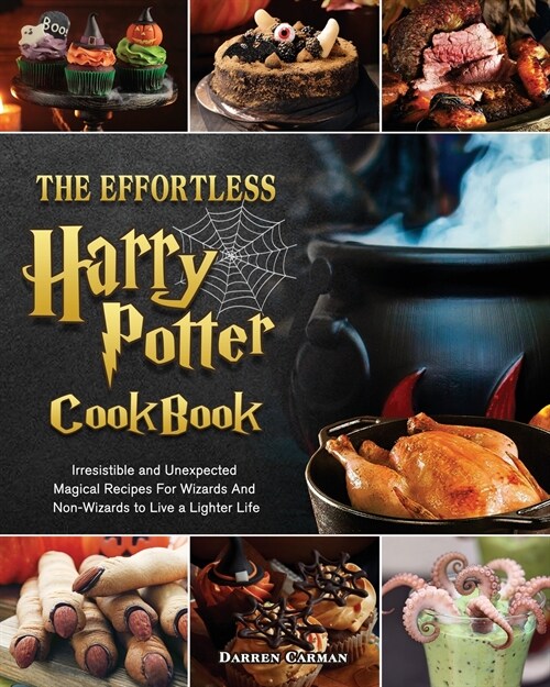 The Effortless Harry Potter Cookbook: Irresistible and Unexpected Magical Recipes For Wizards And Non-Wizards to Live a Lighter Life (Paperback)