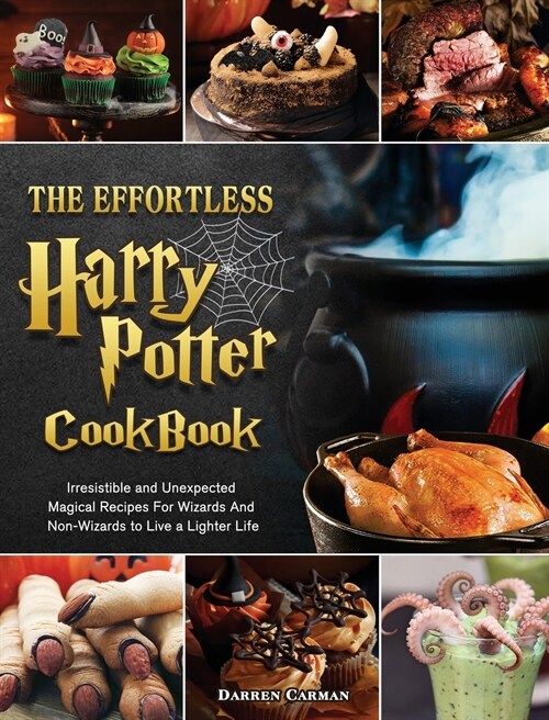 The Effortless Harry Potter Cookbook: Irresistible and Unexpected Magical Recipes For Wizards And Non-Wizards to Live a Lighter Life (Hardcover)