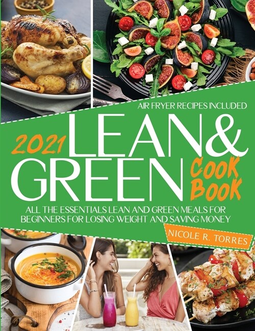 Lean and green cookbook 2021: All the Essentials Lean and Green Meals for Beginners for Losing Weight and Saving Money - Air Fryer Recipes Included (Paperback)