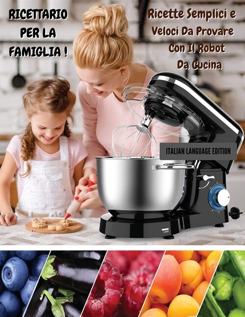 RICETTARIO PER LA FAMIGLIA ! Ricette Semplici e Veloci Da Provare Con il Robot Da Cucina: Executing Recipes With a Cooking Robot - The Best Cookbook F (Paperback)