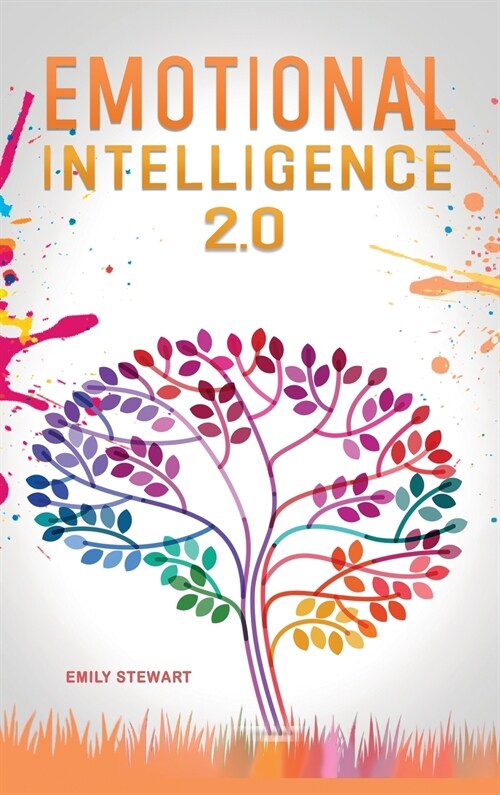Emotional Intelligence 2.0: Master your Emotions and Discover the Secrets to Increase your Mental Toughness, Self Discipline and Leadership Abilit (Hardcover)