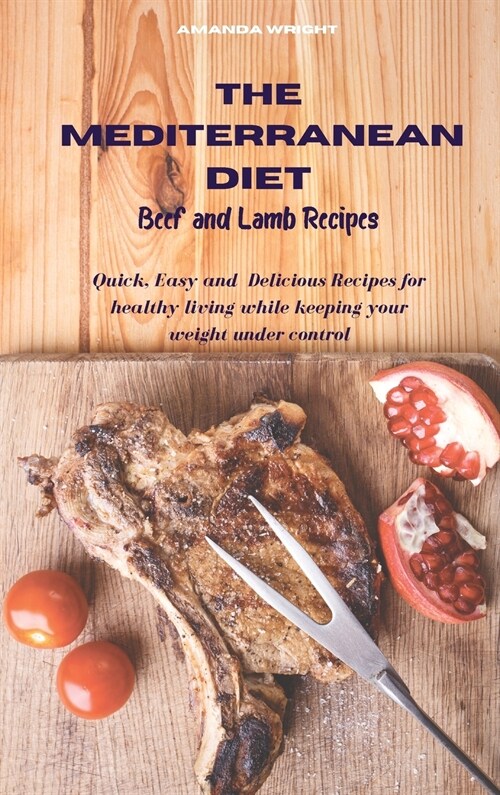Mediterranean Diet Beef and Lamb Recipes: Quick, Easy and Delicious Recipes for healthy living while keeping your weight under control (Hardcover)