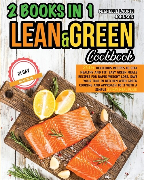 LEAN AND GREEN COOKBOOK 2 books in 1: 250+ Delicious Recipes to stay HEALTHY and FIT! Easy Green Meals Recipes for Rapid Weight loss! Save your time i (Paperback)