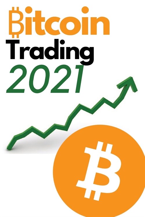 Bitcoin Trading 2021 - 2 Books in 1: Discover the Best Trading Strategies to to Build Wealth During the 2021 Bull Run (Futures, Options, DCA, Swing Tr (Paperback)