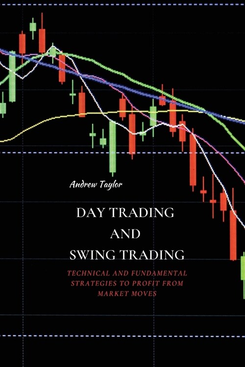 Day Trading and Swing Trading: Technical and Fundamental Strategies to Profit from Market Moves (Paperback)