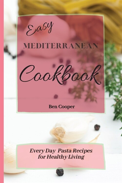 Easy Mediterranean Cookbook: Everyday Pasta Recipes for Healthy Living (Paperback)