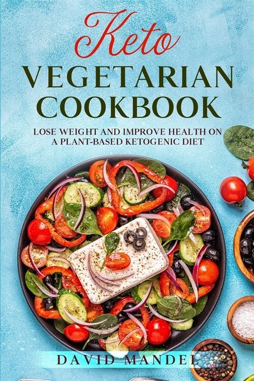 Keto Vegetarian Cookbook: Lose Weight and Improve Health on a Plant-Based Ketogenic Diet (Paperback)