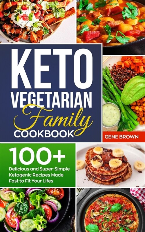 Keto Vegetarian Family Cookbook: 100+ Delicious and Super-Simple Ketogenic Recipes Made Fast to Fit Your Life (Hardcover)