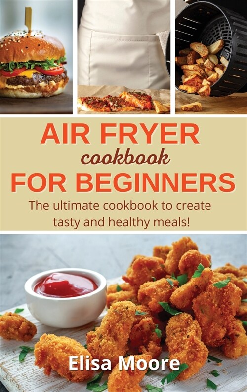 Air Fryer Cookbook For Beginners: The ULTIMATE cookbook to create tasty and healthy meals! (Hardcover)