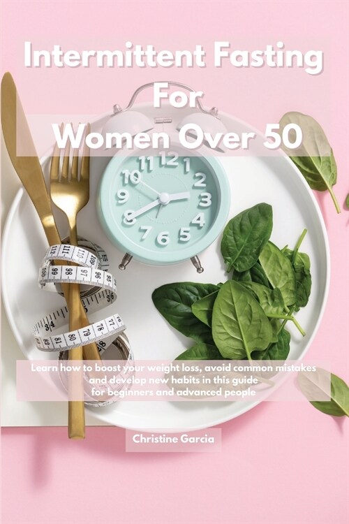 Intermittent Fasting For Women Over 50: Learn how to boost your weight loss, avoid common mistakes and develop new habits in this guide for beginners (Paperback)
