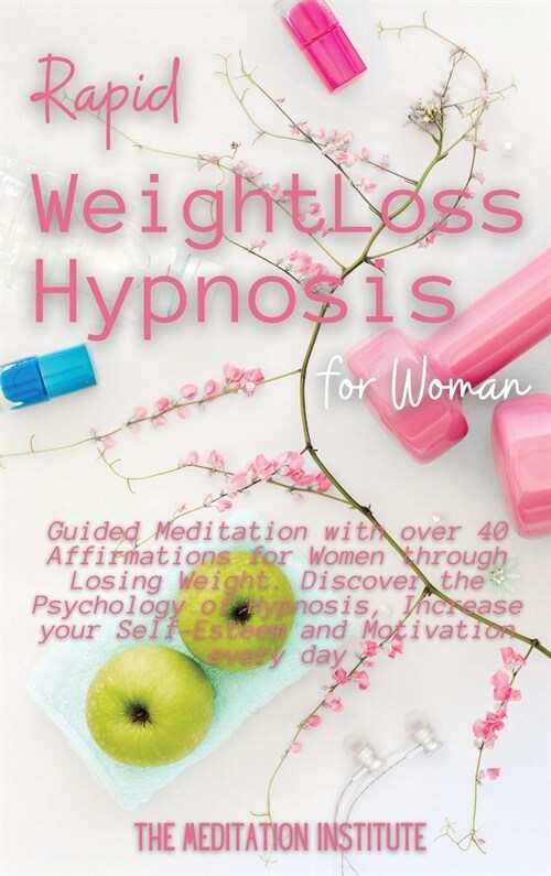 Rapid Weight Loss Hypnosis for Woman: Guided Meditation with over 40 Affirmations for Women through Losing Weight. Discover the Psychology of Hypnosis (Hardcover)