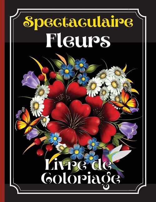 Spectaculaire Fleurs Livre De Coloraige: Un livre de coloriage pour adultes pr?entant de magnifiques dessins de fleurs, des motifs et une vari??de (Paperback)