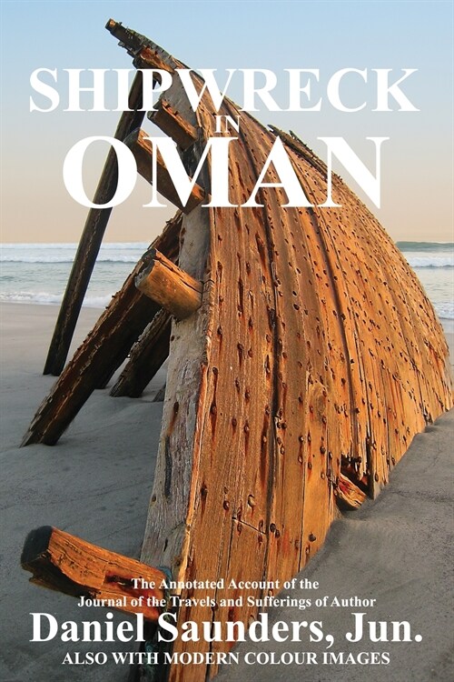 Shipwreck in Oman: A Journal of the Travels and Sufferings of Daniel Saunders, Jun (Paperback)