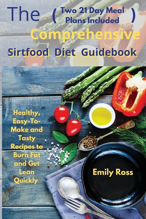 The Comprehensive Sirtfood Diet Guidebook: Healthy, Easy-To-Make and Tasty Recipes to Burn Fat and Get Lean Quickly (two 21 Days Meal Plan Included) (Paperback)