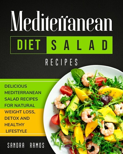 Mediterranean Diet Salad Recipes: Delicious Mediterranean Salad Recipes for Natural Weight Loss, Detox, and Healthy Lifestyle (Paperback)