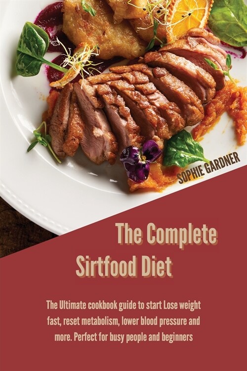 The complete sirtfood diet: The Ultimate cookbook guide to start Lose weight fast, reset metabolism, lower blood pressure and more. Perfect for bu (Paperback)