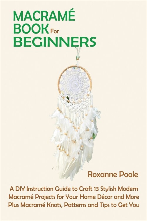 Macram?Book for Beginners: A DIY Instruction Guide to Craft 13 Stylish Modern Macram?Projects for Your Home D?or and More Plus Macram?Knots, P (Paperback)