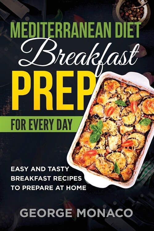 Mediterranean Diet Breakfast Prep for Every Day: Easy and tasty Breakfast Recipes to Prepare at Home (Paperback)