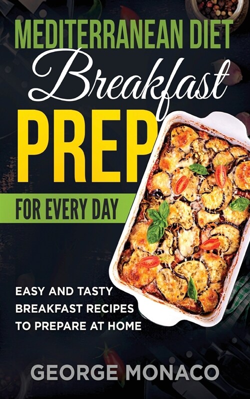 Mediterranean Diet Breakfast Prep for Every Day: Easy and tasty Breakfast Recipes to Prepare at Home (Hardcover)