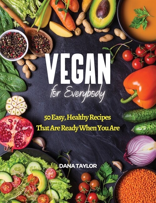 Vegan for Everybody: 50 Easy, Healthy Recipes That Are Ready When You Are (Paperback)