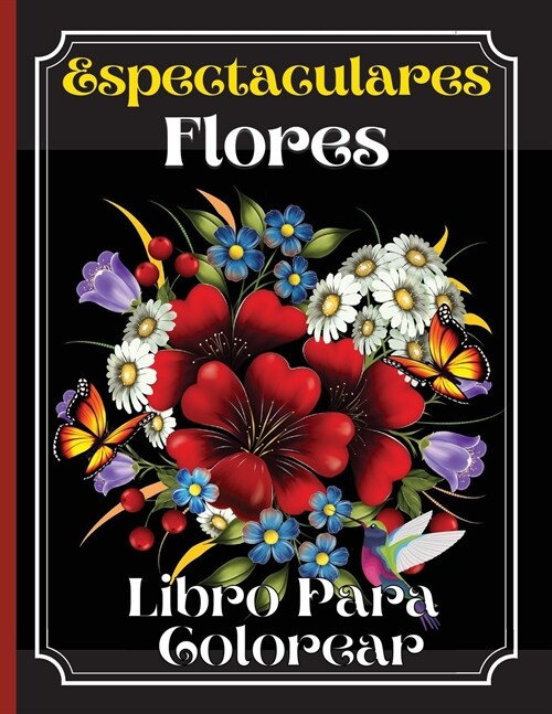 Espectaculares Flores Libro Para Colorear: Un libro para colorear para adultos con hermosos dise?s de flores, patrones y una variedad de dise?s de f (Paperback)