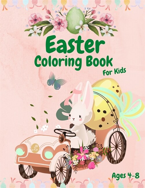 Easter Coloring Book For Kids: Cute Easter Coloring Book for Kids and Toddlers, Ages 4-8, A fun Coloring Book with Easter Eggs, Bunnies, and more, Ea (Paperback)