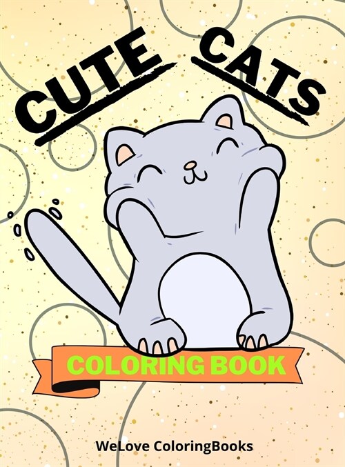 Cute Cats Coloring Book: Funny Cats Coloring Book Adorable Cats Coloring Pages for Kids 25 Incredibly Cute and Lovable Cats (Hardcover)