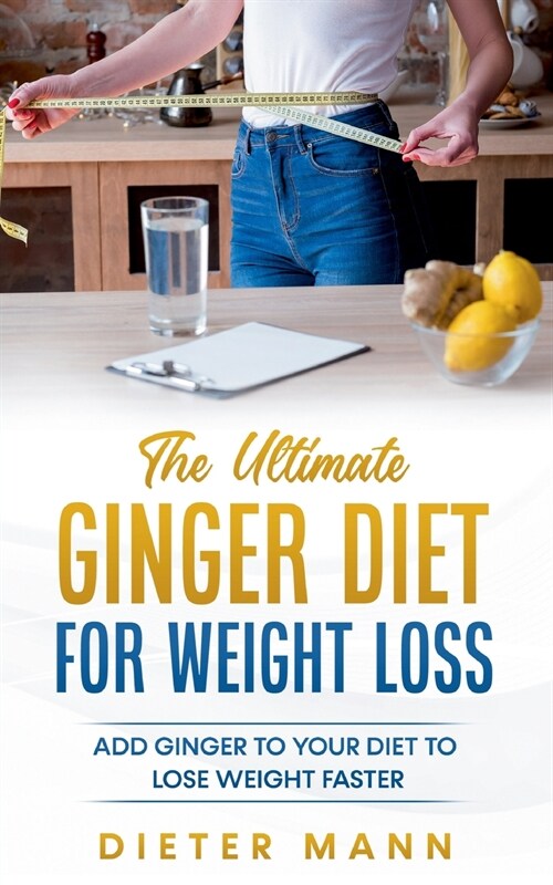 The Ultimate Ginger Diet For Weight Loss: Add Ginger to your Diet to Lose Weight Faster (Paperback)