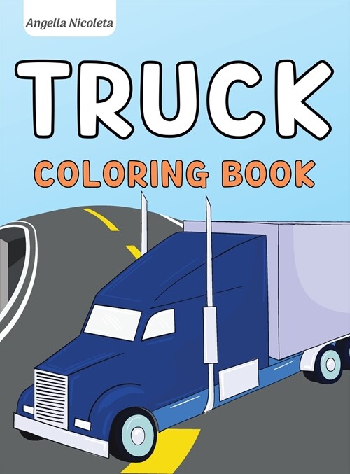 Truck Coloring Book: for Kids Ages 4-8 For Kids Who Love Trucks (Hardcover)