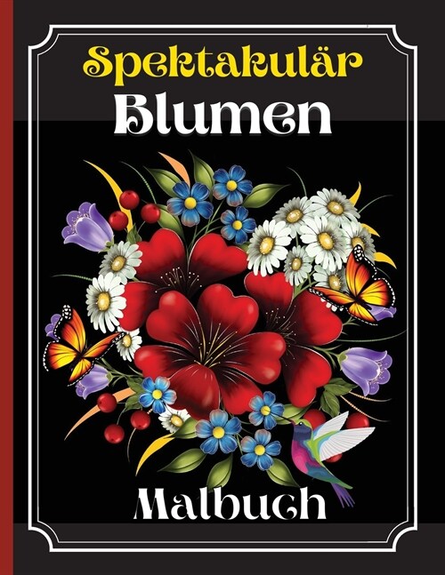 Spektakul? Blumen Malbuch: Ein F?bebuch f? Erwachsene mit wundersch?en Blumenmotiven, Mustern und einer Vielzahl von Blumendesigns (Paperback)