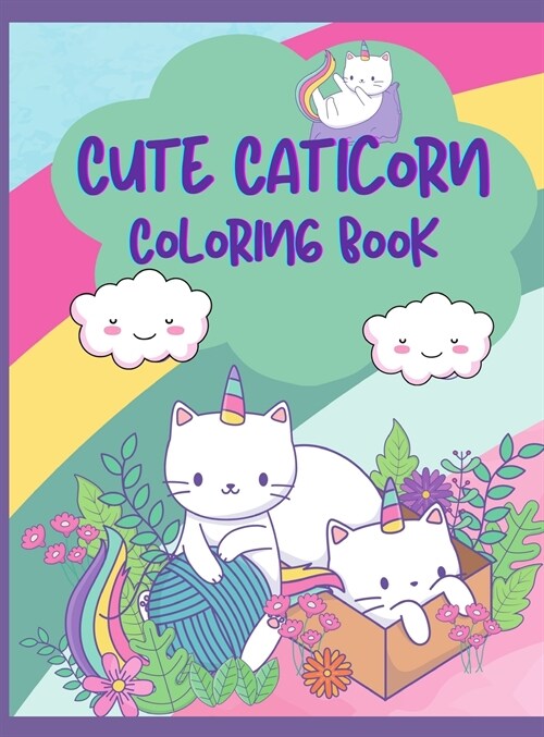 Cute Caticorn Coloring Book: A Very Funny Coloring Book For Young Children Featuring Cute & Magical Caticorns, 50 Caticorn to Color, Cute Cat and K (Hardcover)