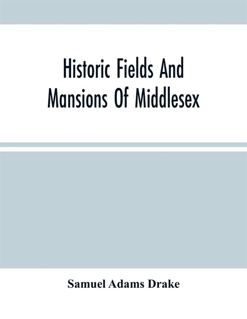 Historic Fields And Mansions Of Middlesex (Paperback)
