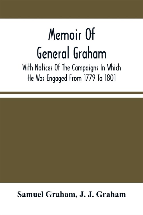 Memoir Of General Graham: With Notices Of The Campaigns In Which He Was Engaged From 1779 To 1801 (Paperback)