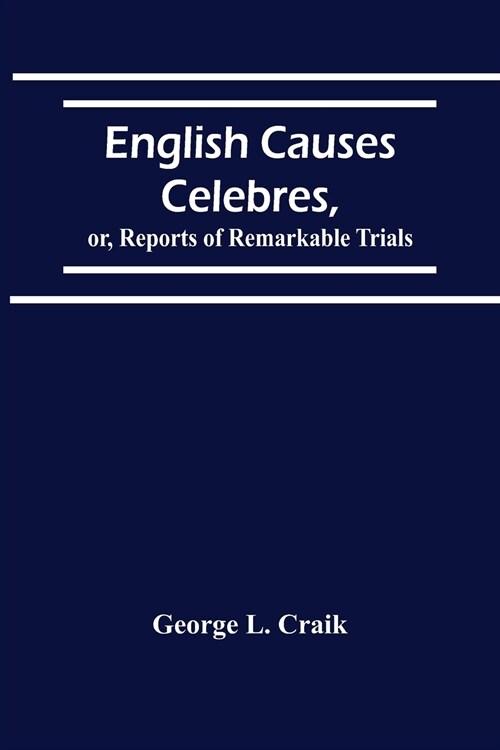 English Causes Celebres, Or, Reports Of Remarkable Trials (Paperback)