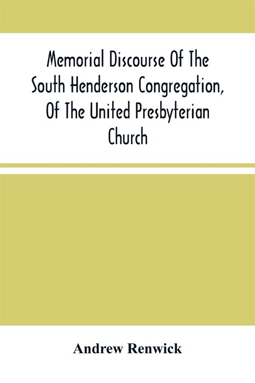 Memorial Discourse Of The South Henderson Congregation, Of The United Presbyterian Church (Paperback)